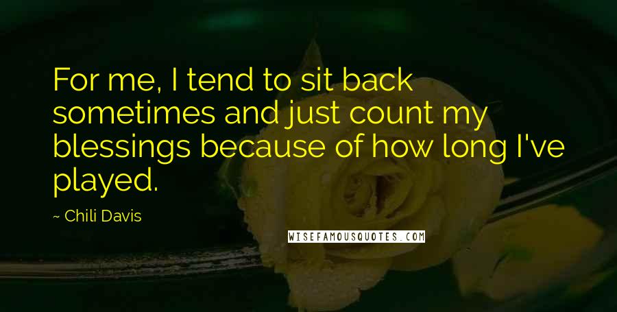Chili Davis Quotes: For me, I tend to sit back sometimes and just count my blessings because of how long I've played.