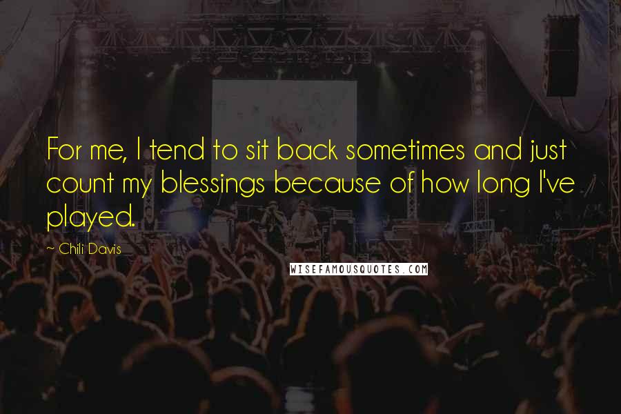 Chili Davis Quotes: For me, I tend to sit back sometimes and just count my blessings because of how long I've played.