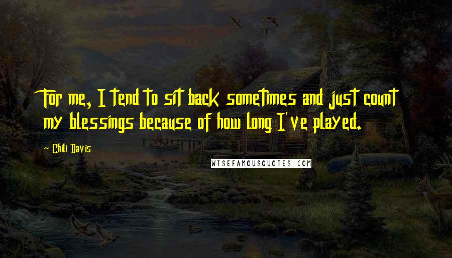 Chili Davis Quotes: For me, I tend to sit back sometimes and just count my blessings because of how long I've played.