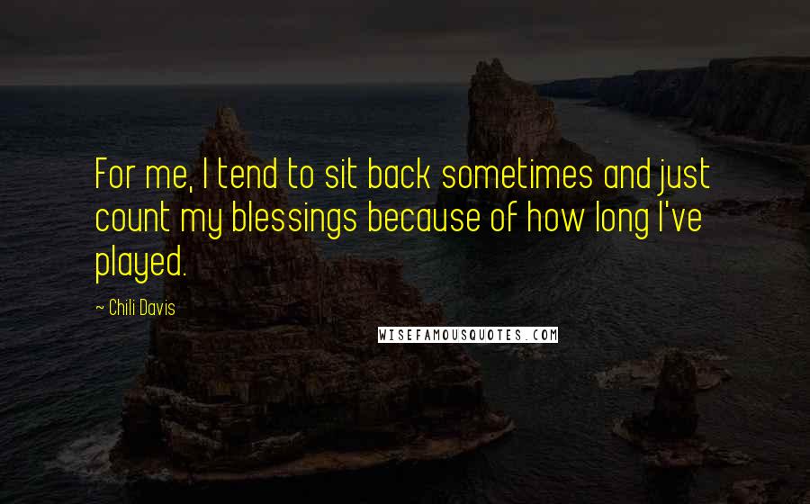 Chili Davis Quotes: For me, I tend to sit back sometimes and just count my blessings because of how long I've played.