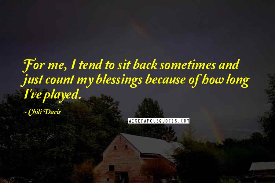 Chili Davis Quotes: For me, I tend to sit back sometimes and just count my blessings because of how long I've played.