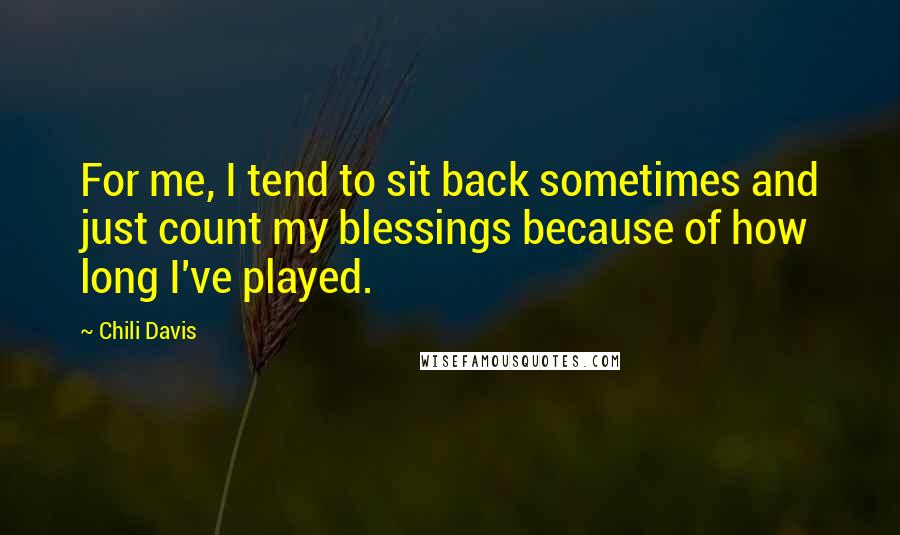 Chili Davis Quotes: For me, I tend to sit back sometimes and just count my blessings because of how long I've played.