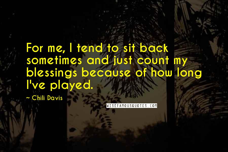 Chili Davis Quotes: For me, I tend to sit back sometimes and just count my blessings because of how long I've played.