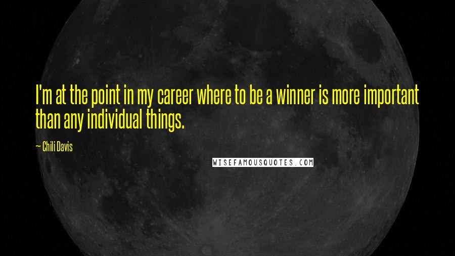 Chili Davis Quotes: I'm at the point in my career where to be a winner is more important than any individual things.