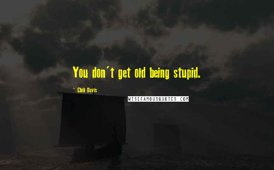 Chili Davis Quotes: You don't get old being stupid.