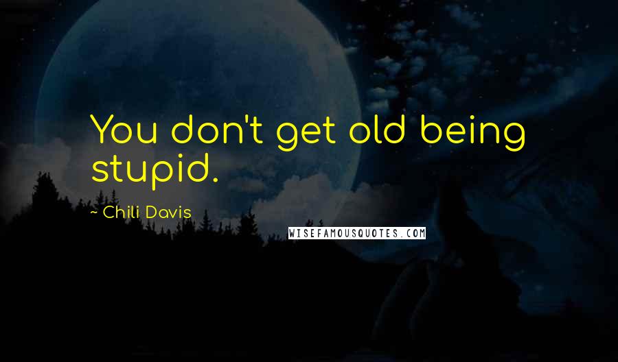 Chili Davis Quotes: You don't get old being stupid.