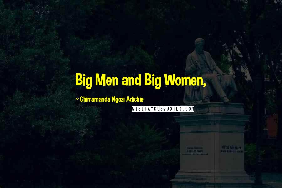 Chimamanda Ngozi Adichie Quotes: Big Men and Big Women,