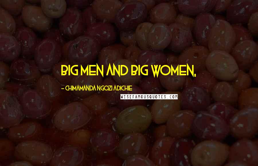 Chimamanda Ngozi Adichie Quotes: Big Men and Big Women,
