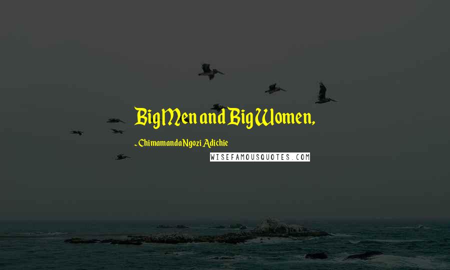 Chimamanda Ngozi Adichie Quotes: Big Men and Big Women,