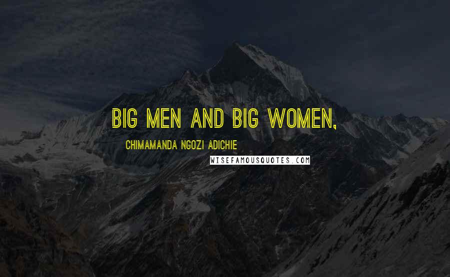 Chimamanda Ngozi Adichie Quotes: Big Men and Big Women,