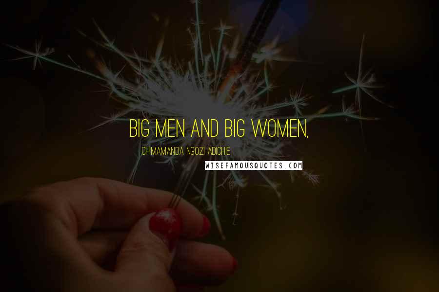Chimamanda Ngozi Adichie Quotes: Big Men and Big Women,