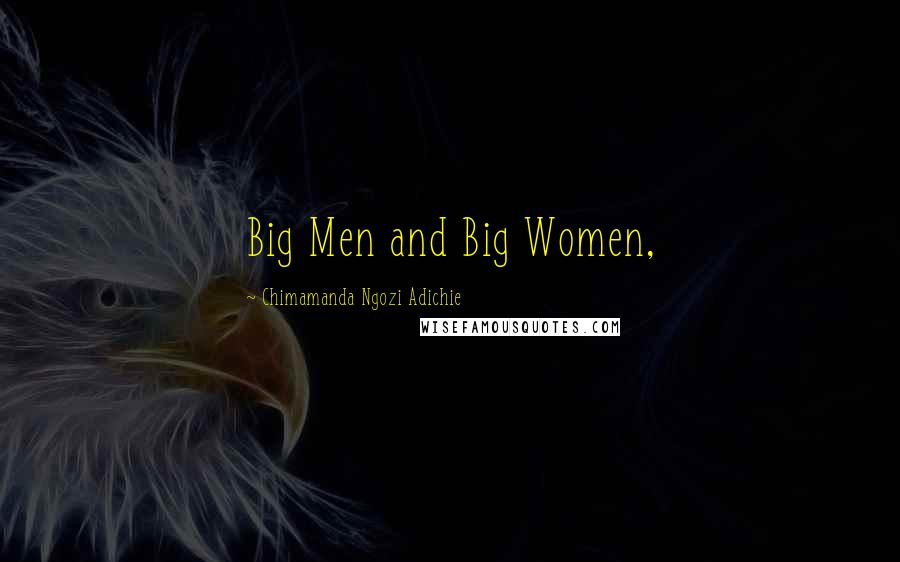 Chimamanda Ngozi Adichie Quotes: Big Men and Big Women,