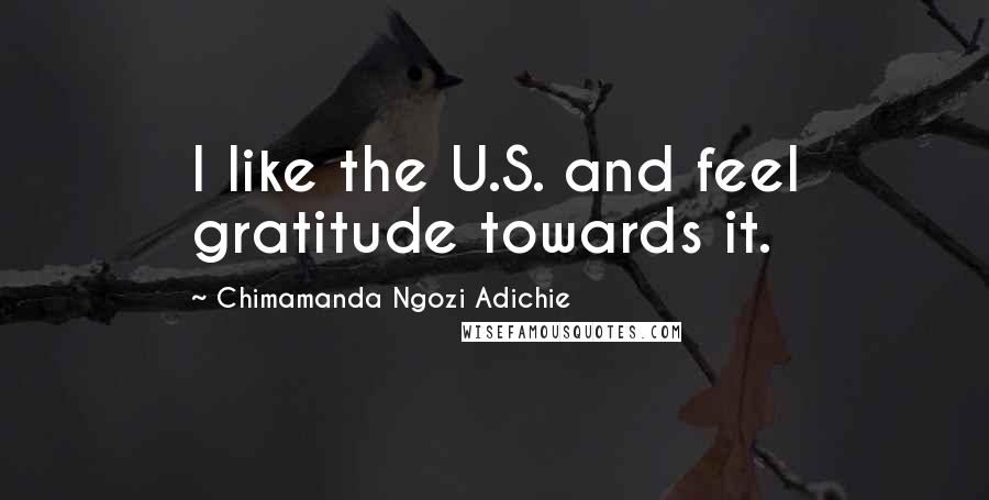 Chimamanda Ngozi Adichie Quotes: I like the U.S. and feel gratitude towards it.