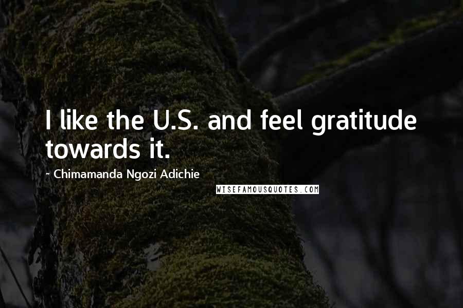 Chimamanda Ngozi Adichie Quotes: I like the U.S. and feel gratitude towards it.