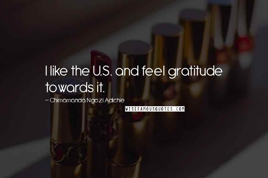 Chimamanda Ngozi Adichie Quotes: I like the U.S. and feel gratitude towards it.