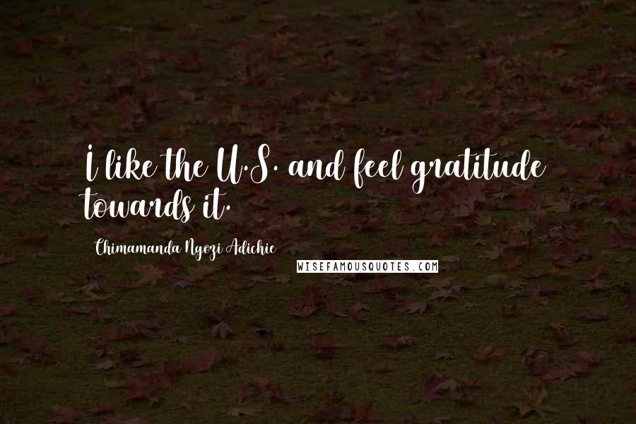 Chimamanda Ngozi Adichie Quotes: I like the U.S. and feel gratitude towards it.