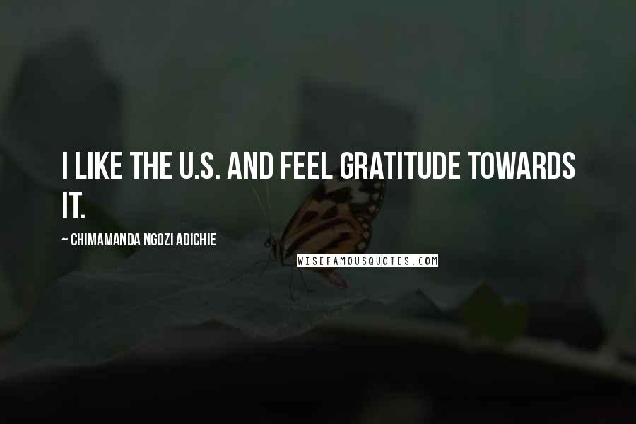 Chimamanda Ngozi Adichie Quotes: I like the U.S. and feel gratitude towards it.