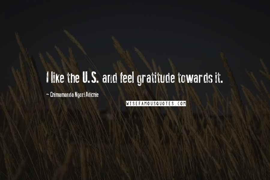 Chimamanda Ngozi Adichie Quotes: I like the U.S. and feel gratitude towards it.