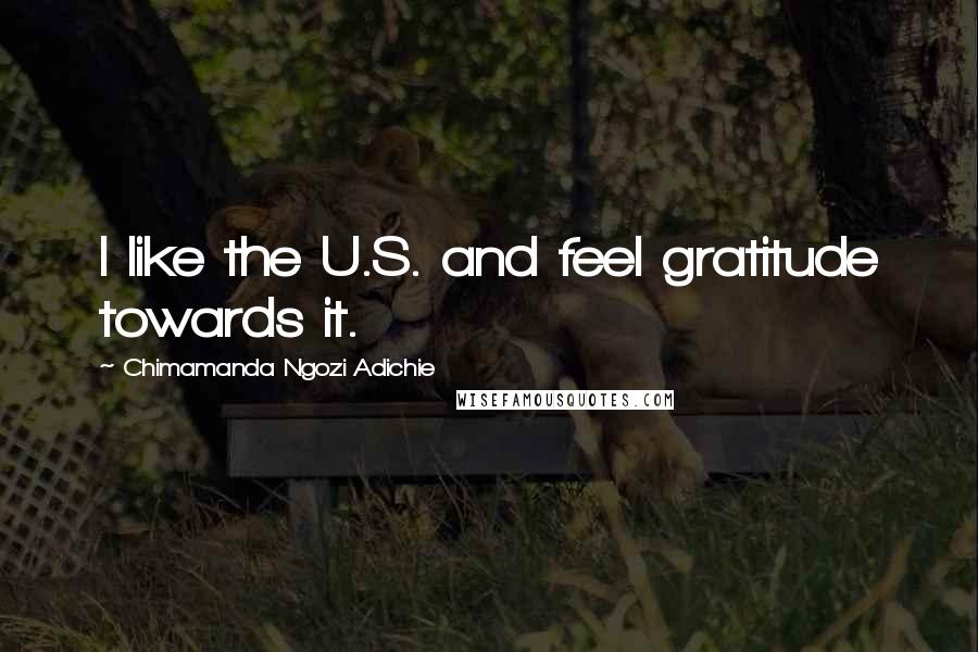 Chimamanda Ngozi Adichie Quotes: I like the U.S. and feel gratitude towards it.