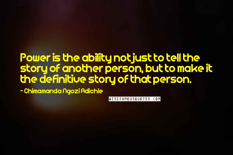 Chimamanda Ngozi Adichie Quotes: Power is the ability not just to tell the story of another person, but to make it the definitive story of that person.