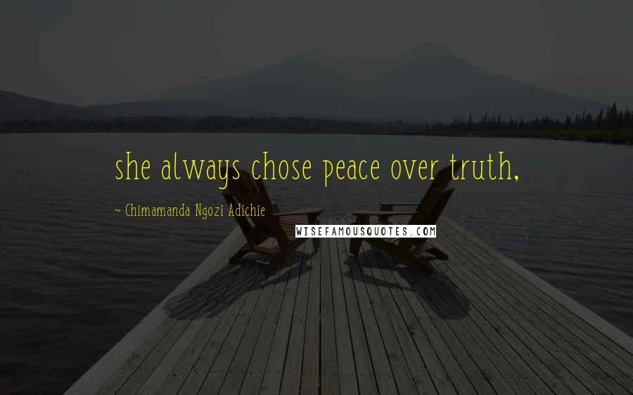 Chimamanda Ngozi Adichie Quotes: she always chose peace over truth,