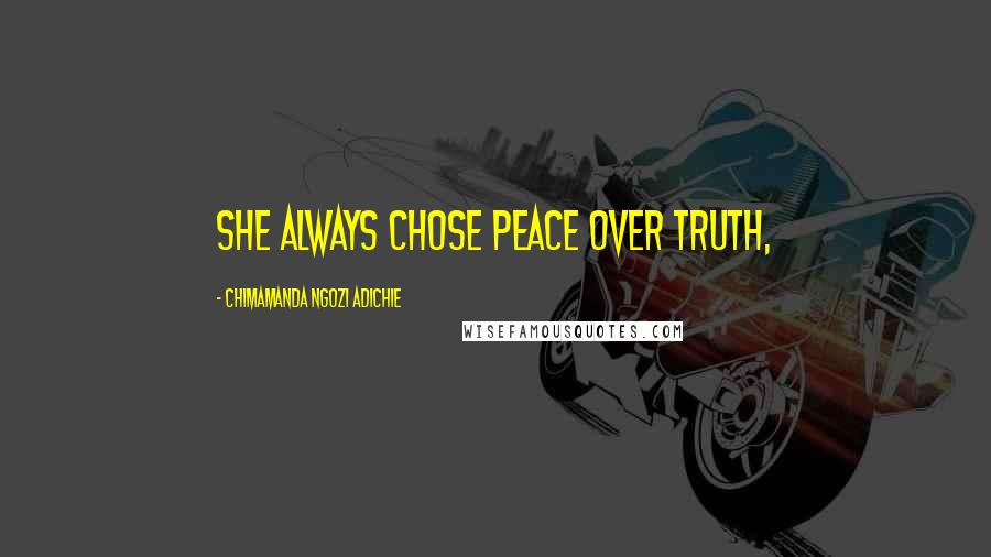 Chimamanda Ngozi Adichie Quotes: she always chose peace over truth,
