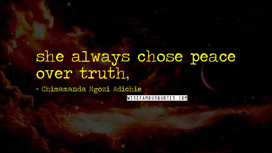 Chimamanda Ngozi Adichie Quotes: she always chose peace over truth,