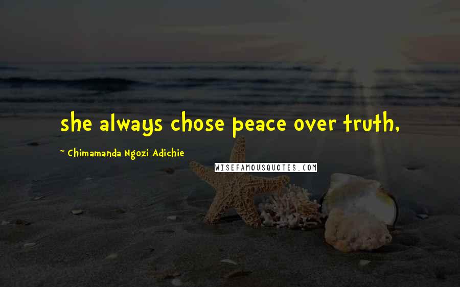 Chimamanda Ngozi Adichie Quotes: she always chose peace over truth,