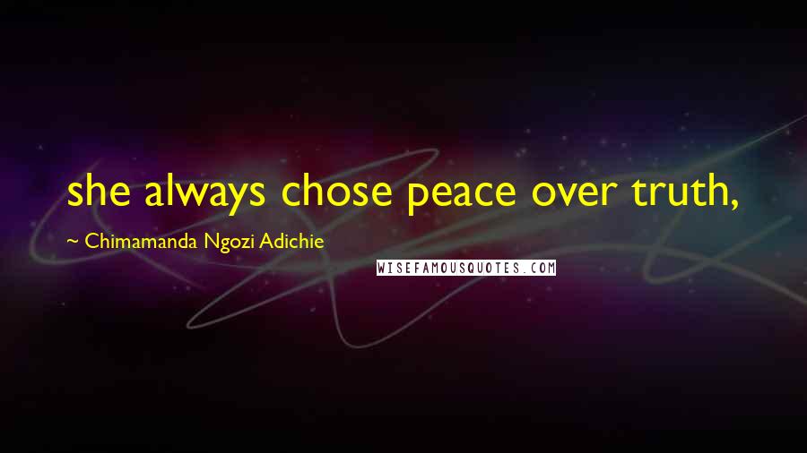 Chimamanda Ngozi Adichie Quotes: she always chose peace over truth,