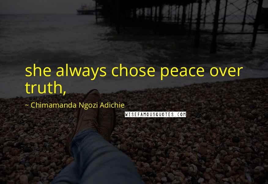 Chimamanda Ngozi Adichie Quotes: she always chose peace over truth,