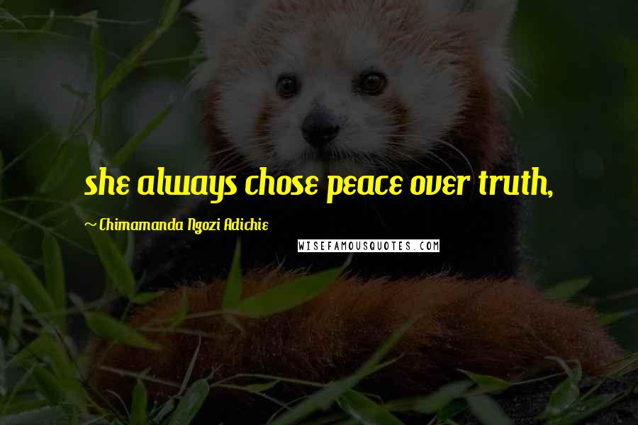 Chimamanda Ngozi Adichie Quotes: she always chose peace over truth,