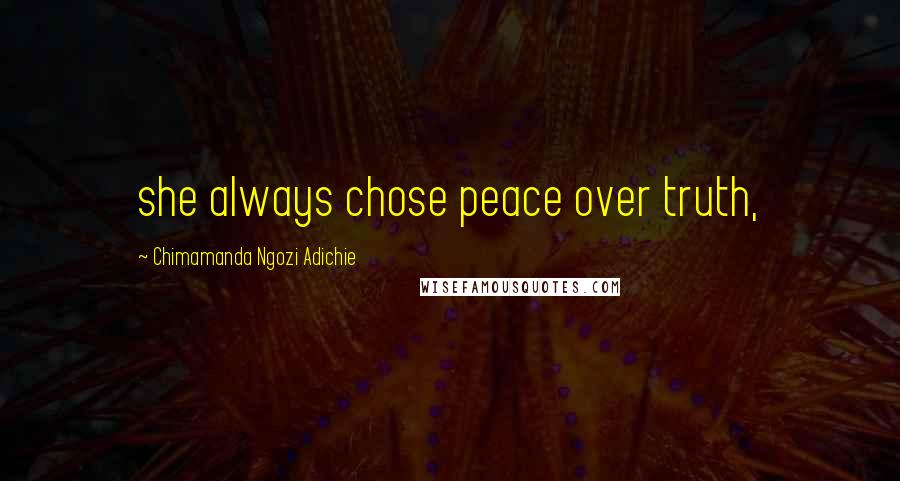 Chimamanda Ngozi Adichie Quotes: she always chose peace over truth,