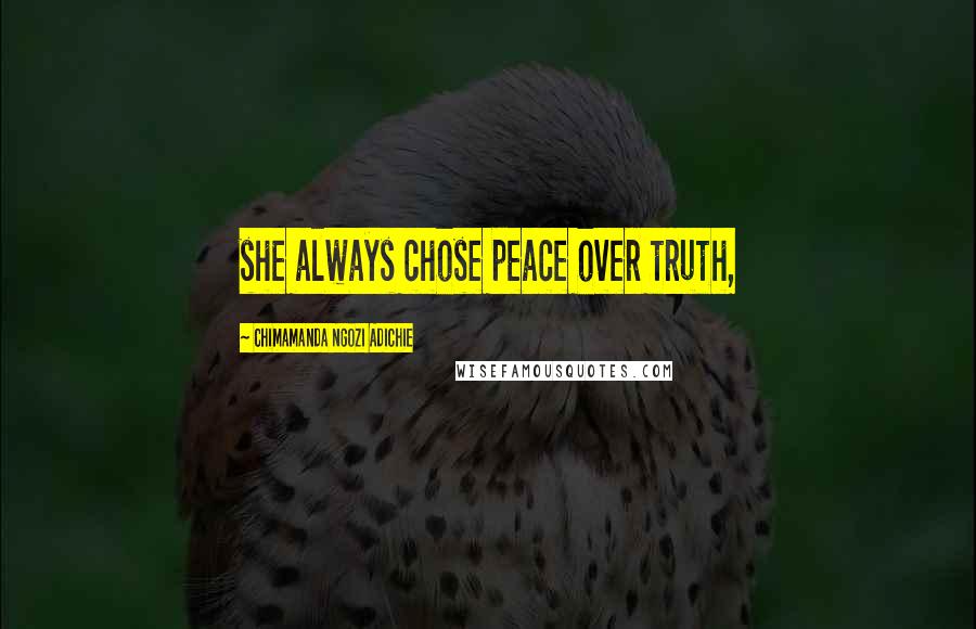 Chimamanda Ngozi Adichie Quotes: she always chose peace over truth,