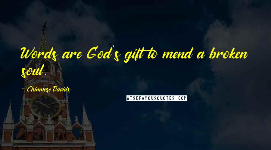 Chimnese Davids Quotes: Words are God's gift to mend a broken soul.