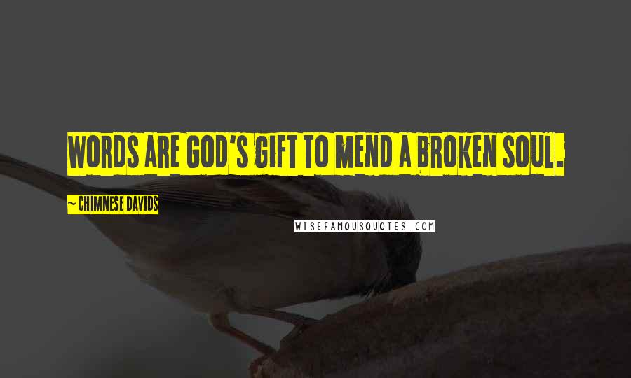 Chimnese Davids Quotes: Words are God's gift to mend a broken soul.