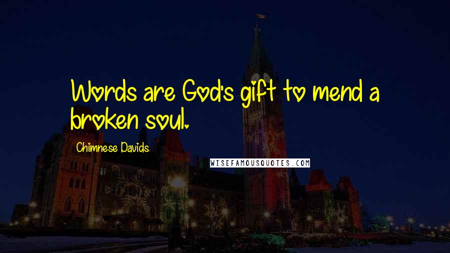 Chimnese Davids Quotes: Words are God's gift to mend a broken soul.