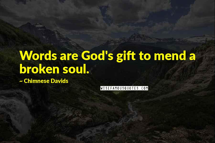 Chimnese Davids Quotes: Words are God's gift to mend a broken soul.