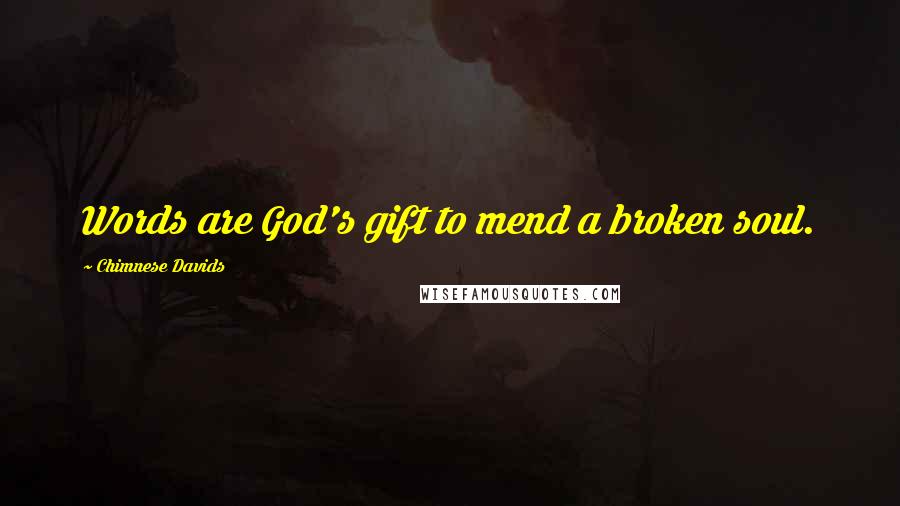 Chimnese Davids Quotes: Words are God's gift to mend a broken soul.