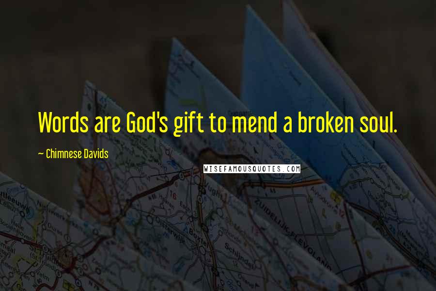 Chimnese Davids Quotes: Words are God's gift to mend a broken soul.