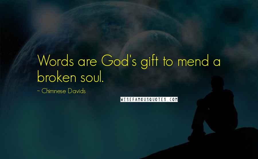 Chimnese Davids Quotes: Words are God's gift to mend a broken soul.