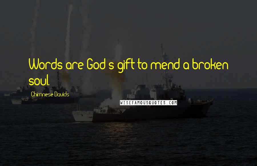 Chimnese Davids Quotes: Words are God's gift to mend a broken soul.
