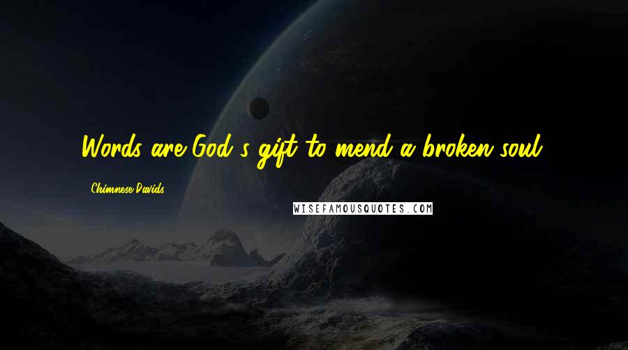 Chimnese Davids Quotes: Words are God's gift to mend a broken soul.