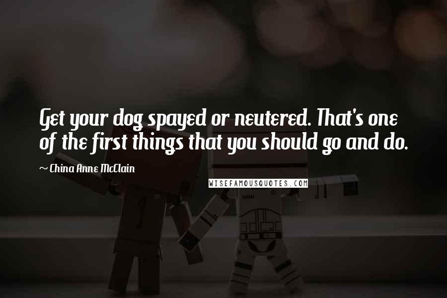 China Anne McClain Quotes: Get your dog spayed or neutered. That's one of the first things that you should go and do.