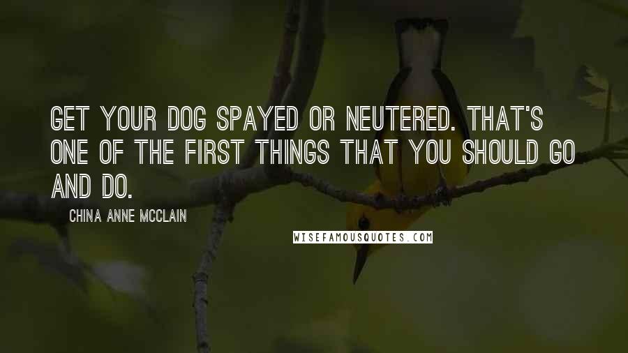 China Anne McClain Quotes: Get your dog spayed or neutered. That's one of the first things that you should go and do.