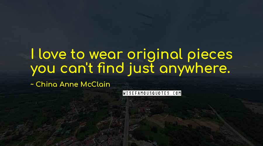 China Anne McClain Quotes: I love to wear original pieces you can't find just anywhere.