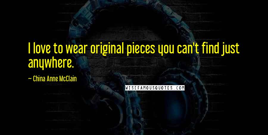 China Anne McClain Quotes: I love to wear original pieces you can't find just anywhere.