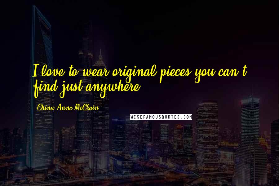 China Anne McClain Quotes: I love to wear original pieces you can't find just anywhere.