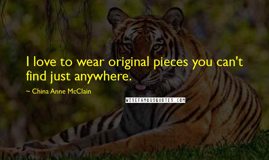 China Anne McClain Quotes: I love to wear original pieces you can't find just anywhere.