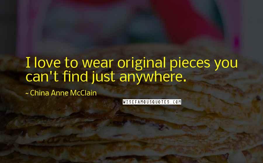 China Anne McClain Quotes: I love to wear original pieces you can't find just anywhere.