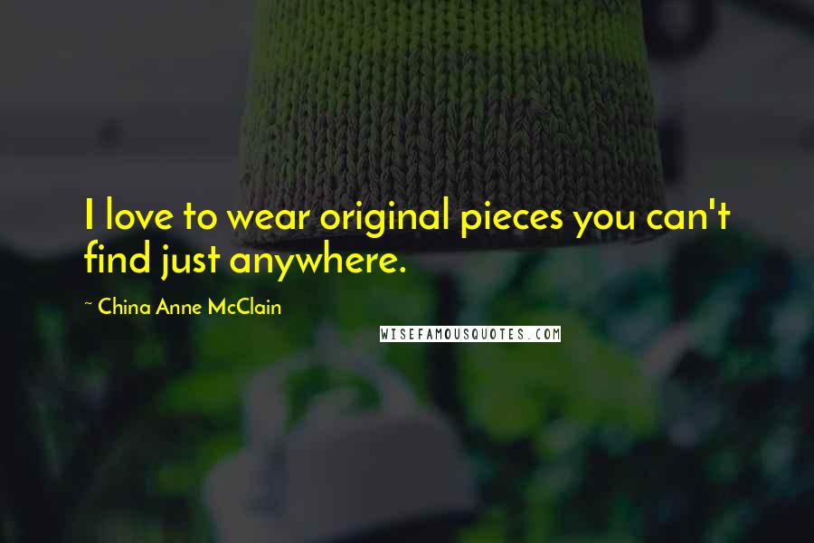 China Anne McClain Quotes: I love to wear original pieces you can't find just anywhere.